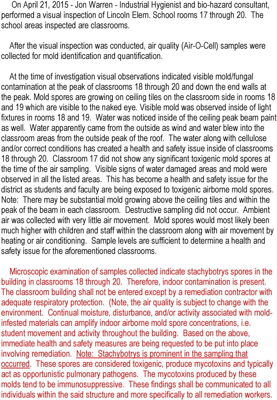At the time of investigation visual observations indicated visible mold/fungal contamination at the peak of classrooms 18 through 20 and down the end walls at the peak.