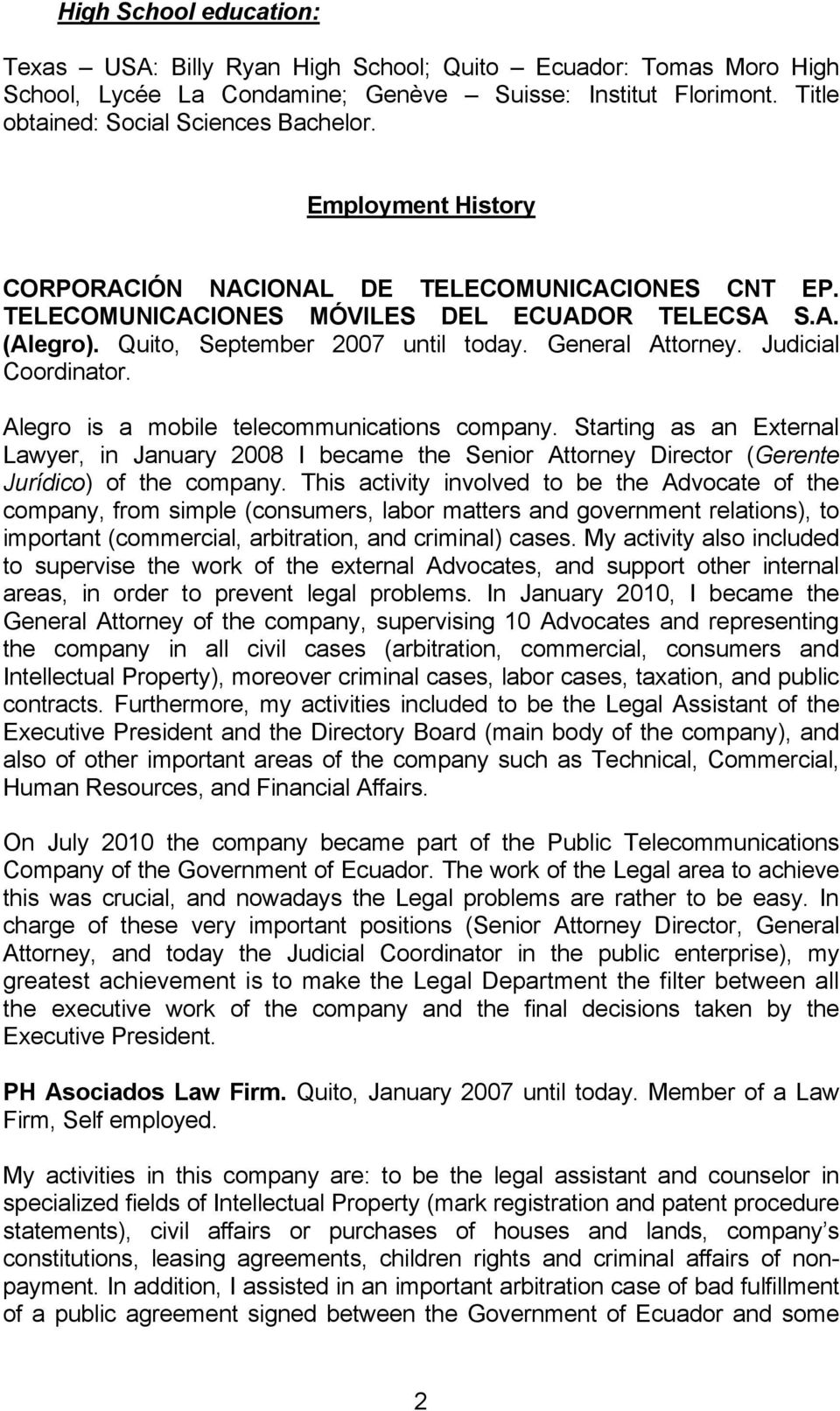 Judicial Coordinator. Alegro is a mobile telecommunications company. Starting as an External Lawyer, in January 2008 I became the Senior Attorney Director (Gerente Jurídico) of the company.