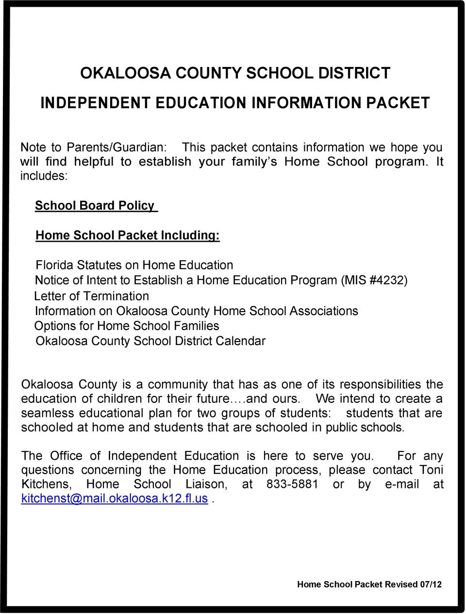 It includes: School Board Policy Home School Packet Including: Florida Statutes on Home Education Notice of Intent to Establish a Home Education Program (MIS #4232) Letter of Termination Information