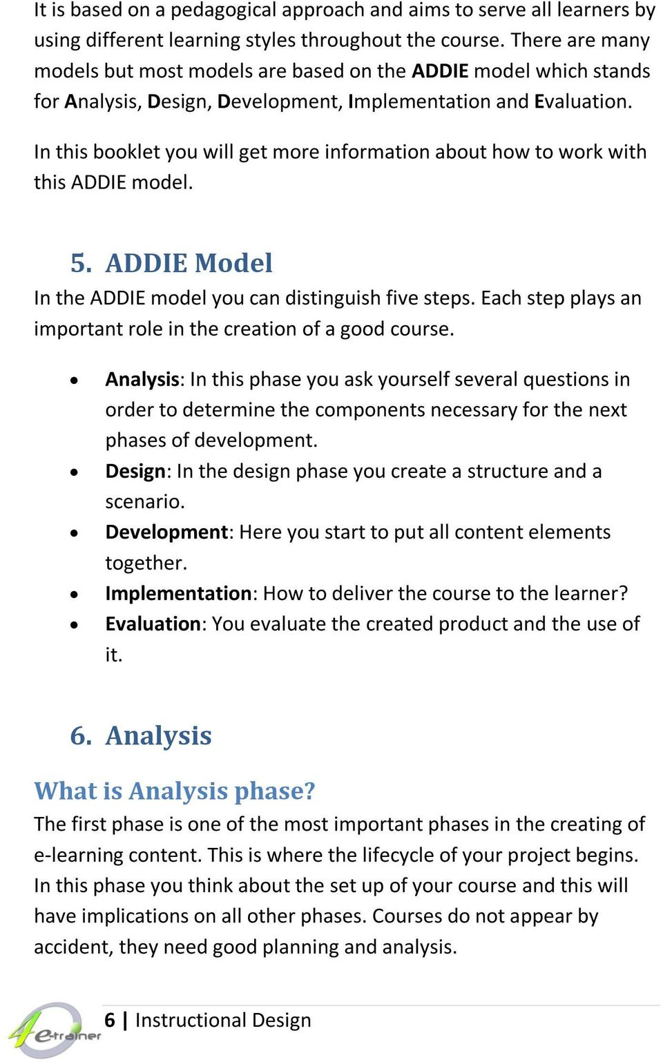 In this booklet you will get more information about how to work with this ADDIE model. 5. ADDIE Model In the ADDIE model you can distinguish five steps.