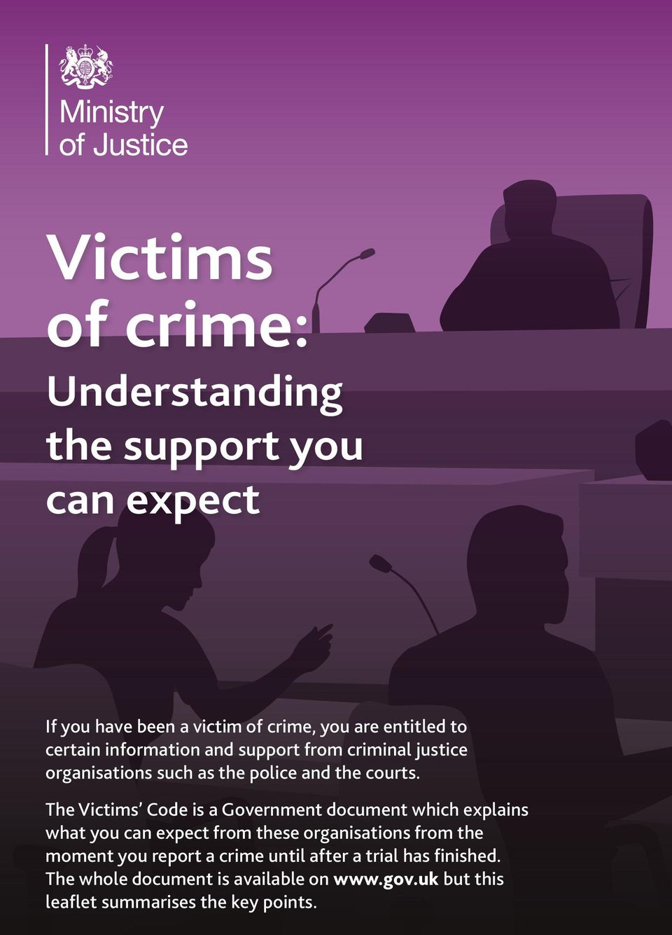 The Victims Code is a Government document which explains what you can expect from these organisations from the moment