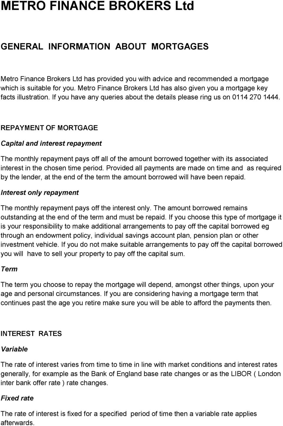 REPAYMENT OF MORTGAGE Capital and interest repayment The monthly repayment pays off all of the amount borrowed together with its associated interest in the chosen time period.