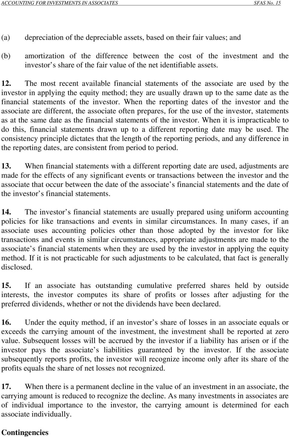 The most recent available financial statements of the associate are used by the investor in applying the equity method; they are usually drawn up to the same date as the financial statements of the