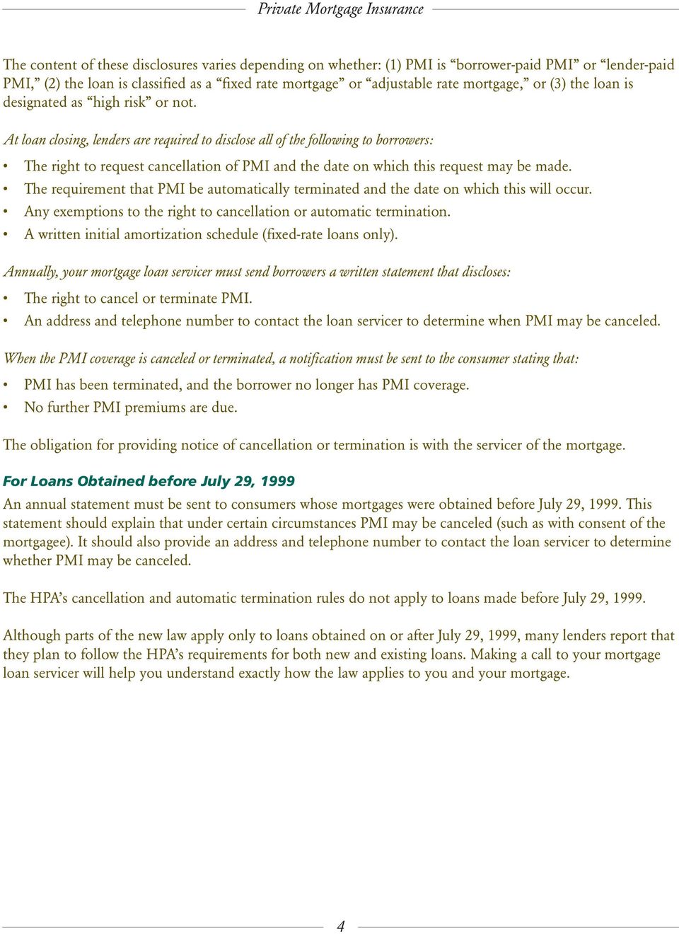 At loan closing, lenders are required to disclose all of the following to borrowers: The right to request cancellation of PMI and the date on which this request may be made.