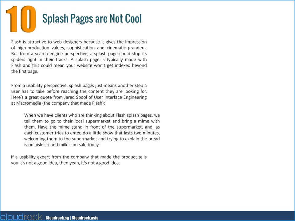 A splash page is typically made with Flash and this could mean your website won t get indexed beyond the first page.