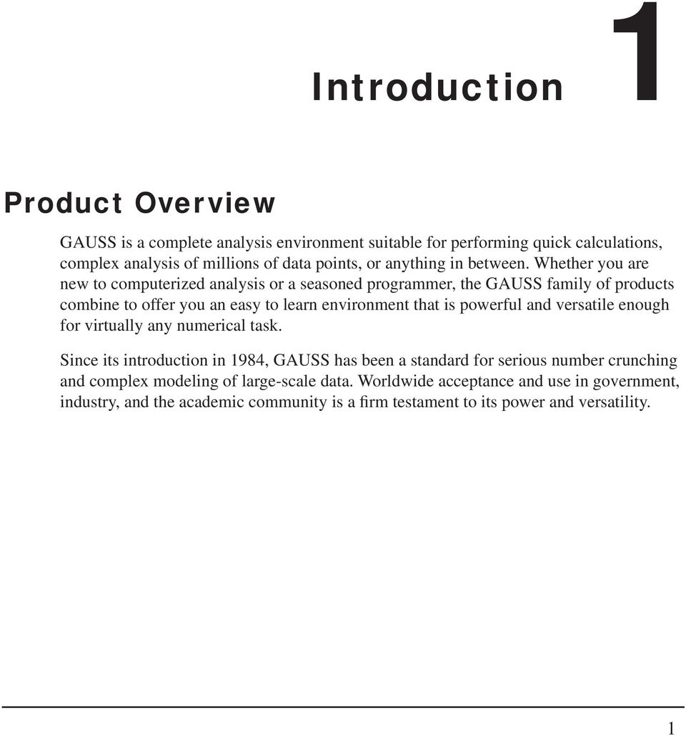 Whether you are new to computerized analysis or a seasoned programmer, the GAUSS family of products combine to offer you an easy to learn environment that is powerful