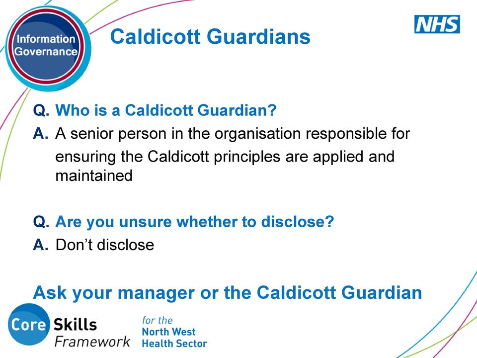 Caldicott principles are applied and maintained Q.