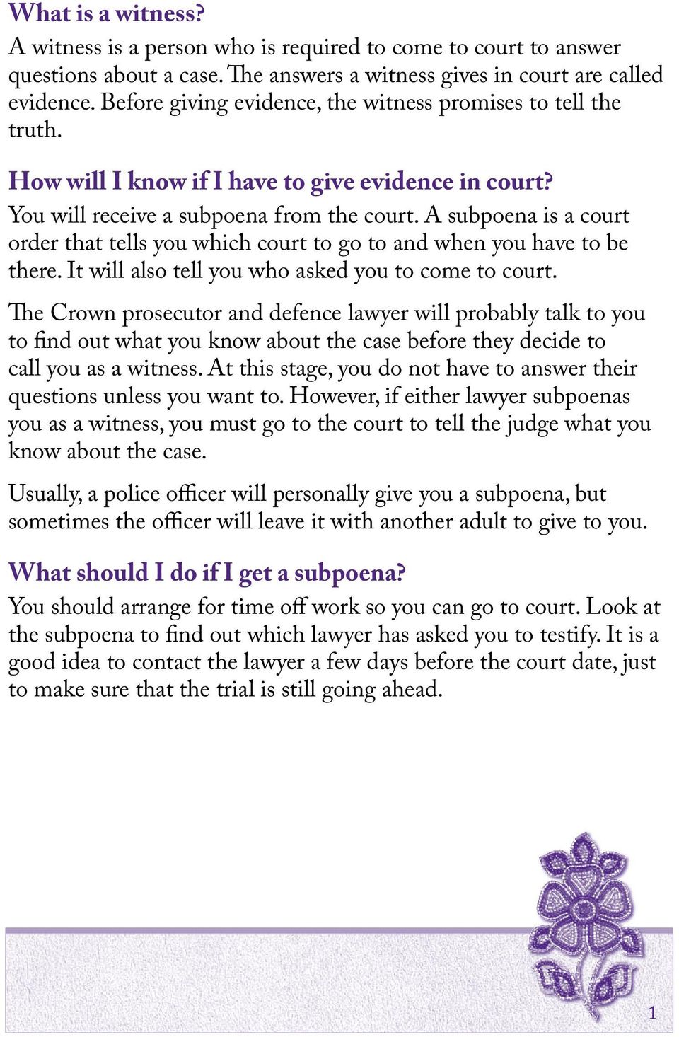A subpoena is a court order that tells you which court to go to and when you have to be there. It will also tell you who asked you to come to court.