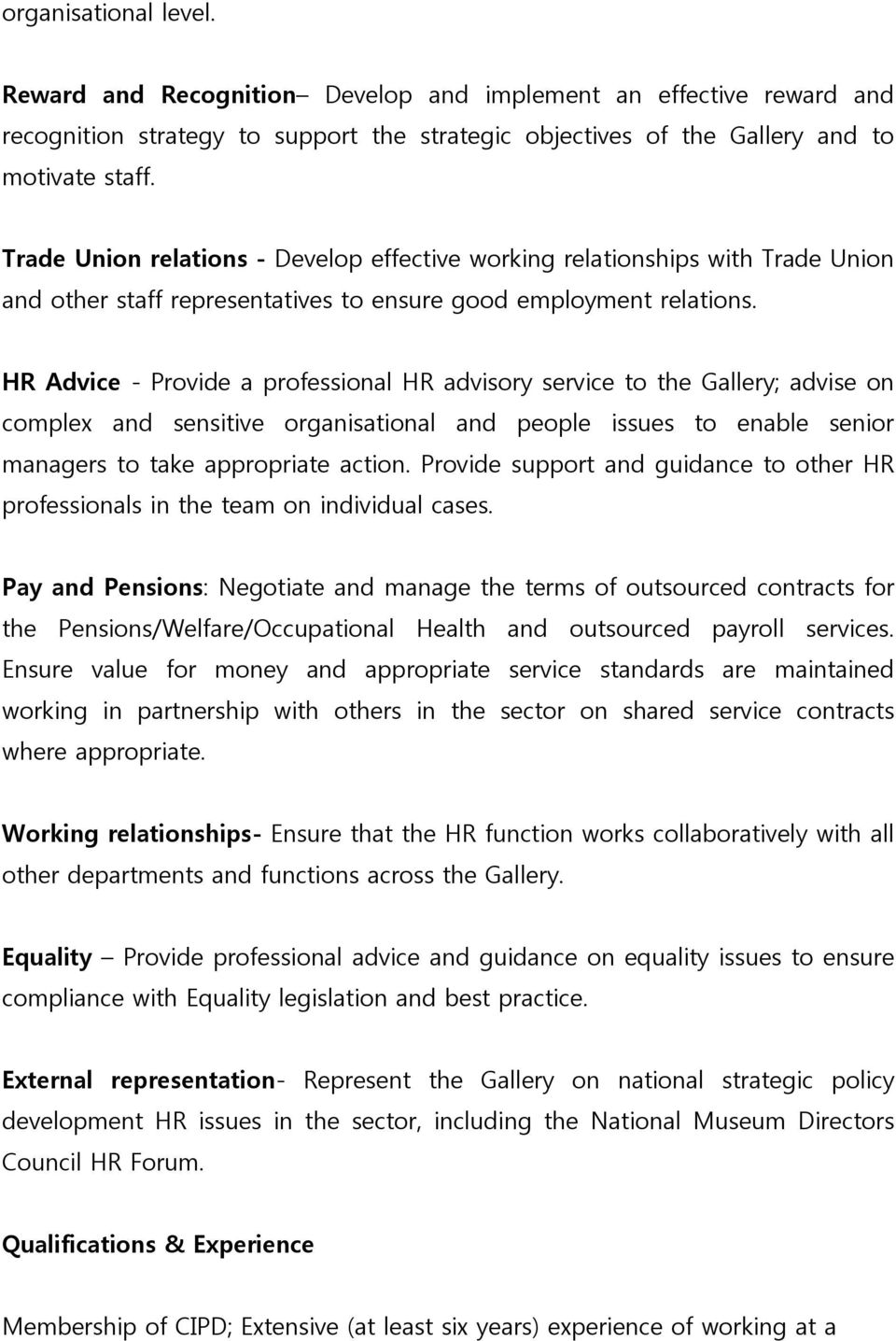 HR Advice - Provide a professional HR advisory service to the Gallery; advise on complex and sensitive organisational and people issues to enable senior managers to take appropriate action.