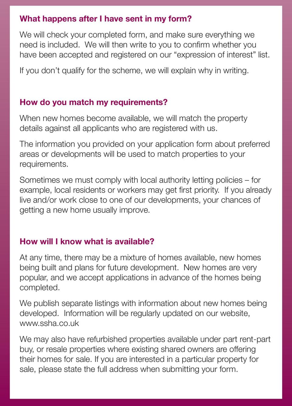 How do you match my requirements? When new homes become available, we will match the property details against all applicants who are registered with us.