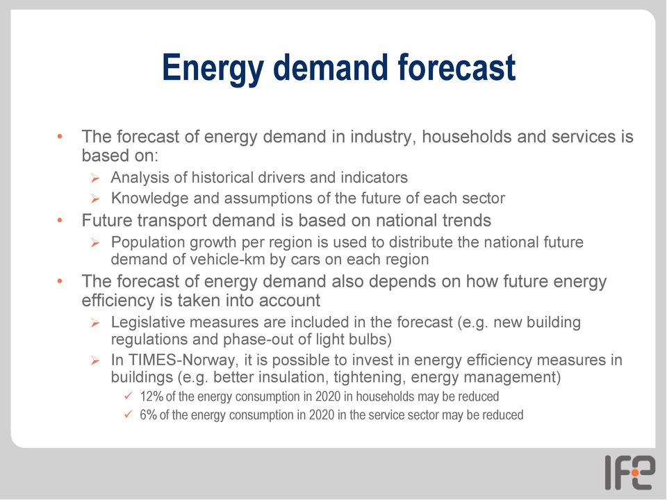 demand also depends on how future energy efficiency is taken into account Legislative measures are included in the forecast (e.g. new building regulations and phase-out of light bulbs) In TIMES-Norway, it is possible to invest in energy efficiency measures in buildings (e.