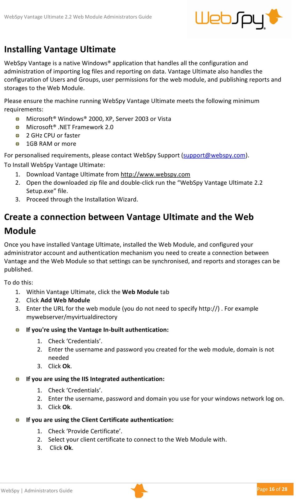 Please ensure the machine running WebSpy Vantage Ultimate meets the following minimum requirements: Microsoft Windows 2000, XP, Server 2003 or Vista Microsoft.NET Framework 2.