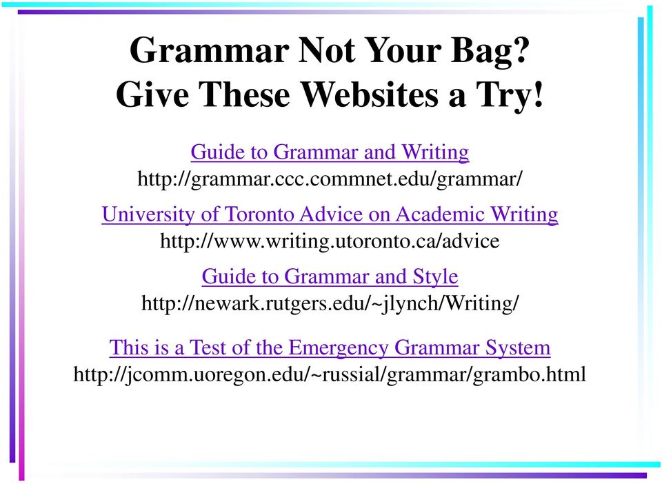 utoronto.ca/advice Guide to Grammar and Style http://newark.rutgers.