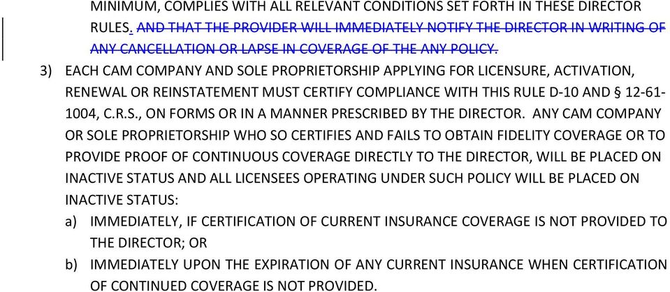 3) EACH CAM COMPANY AND SOLE PROPRIETORSHIP APPLYING FOR LICENSURE, ACTIVATION, RENEWAL OR REINSTATEMENT MUST CERTIFY COMPLIANCE WITH THIS RULE D 10 AND 12 61 1004, C.R.S., ON FORMS OR IN A MANNER PRESCRIBED BY THE DIRECTOR.