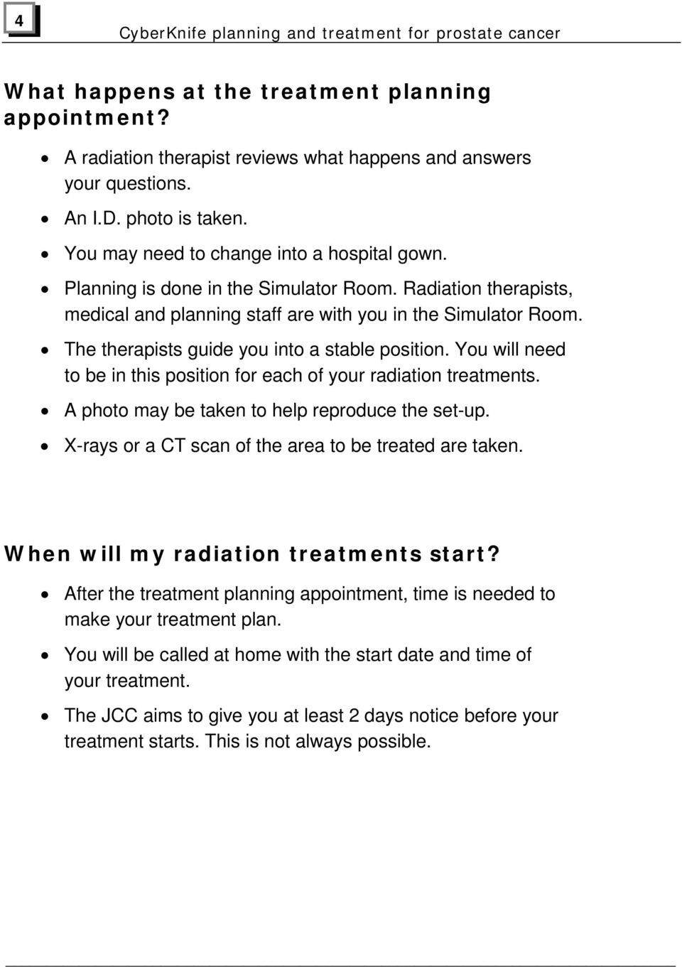 The therapists guide you into a stable position. You will need to be in this position for each of your radiation treatments. A photo may be taken to help reproduce the set-up.