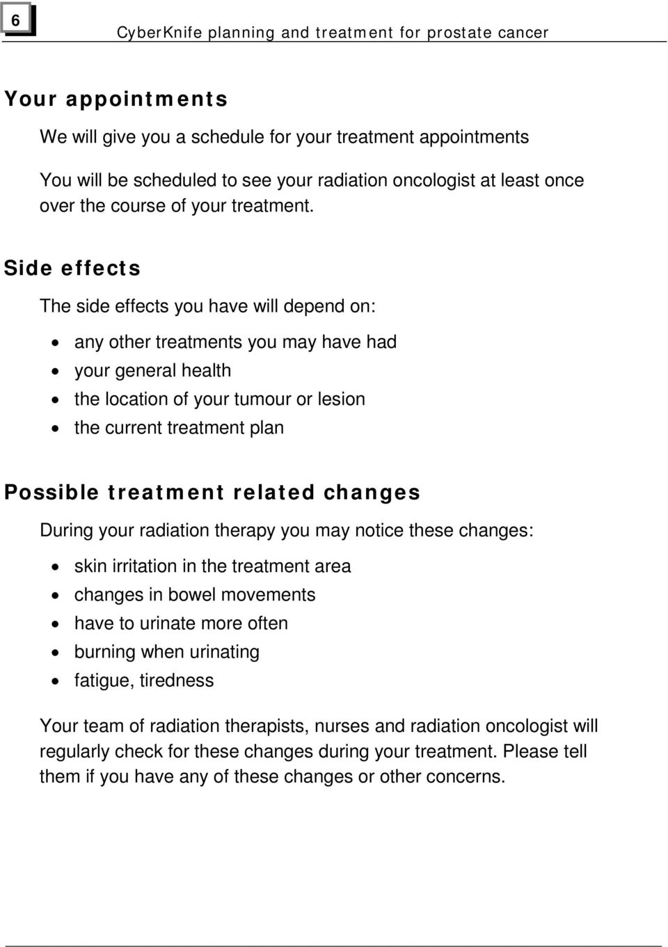 Side effects The side effects you have will depend on: any other treatments you may have had your general health the location of your tumour or lesion the current treatment plan Possible treatment