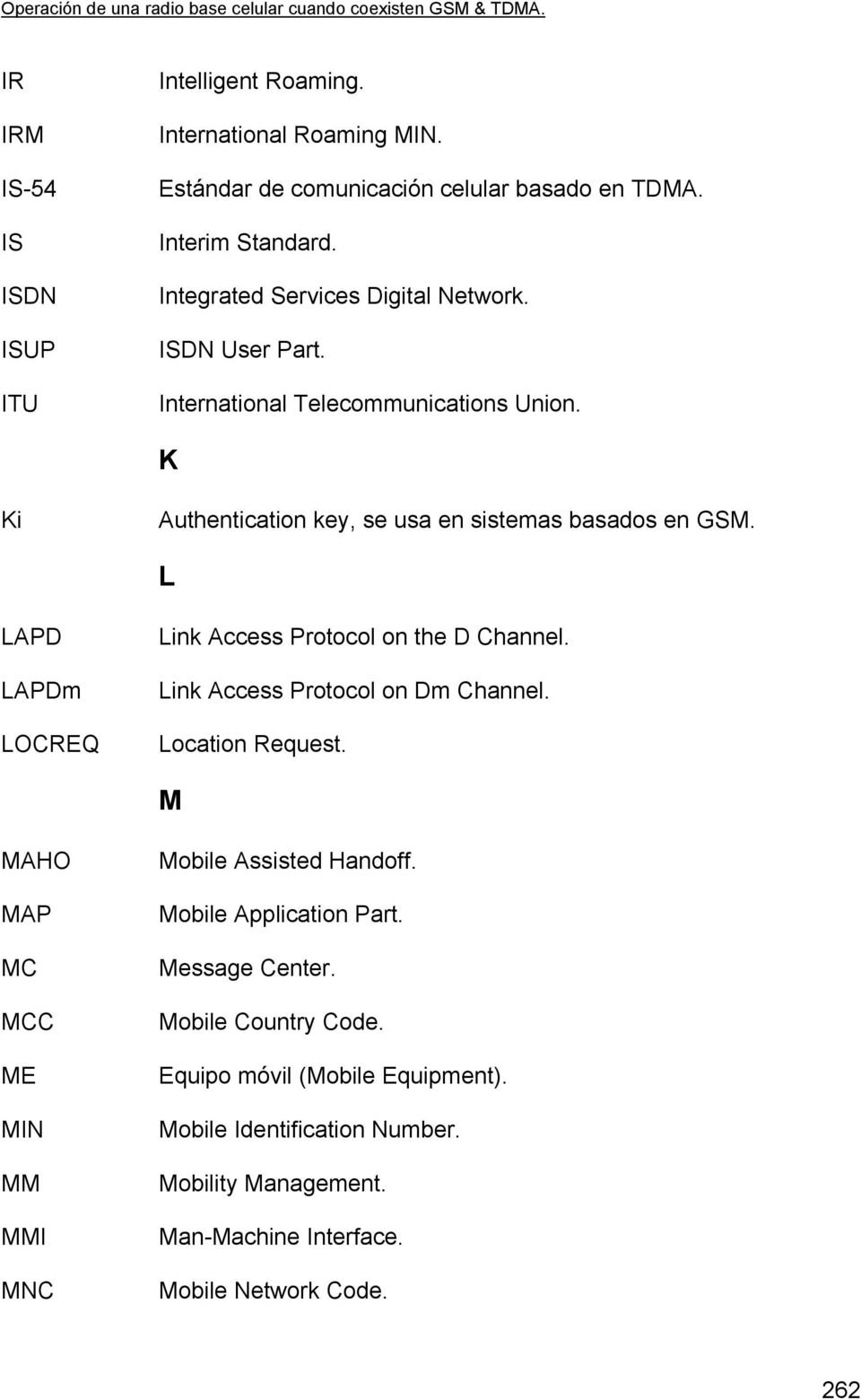 L LAPD LAPDm LOCREQ Link Access Protocol on the D Channel. Link Access Protocol on Dm Channel. Location Request.