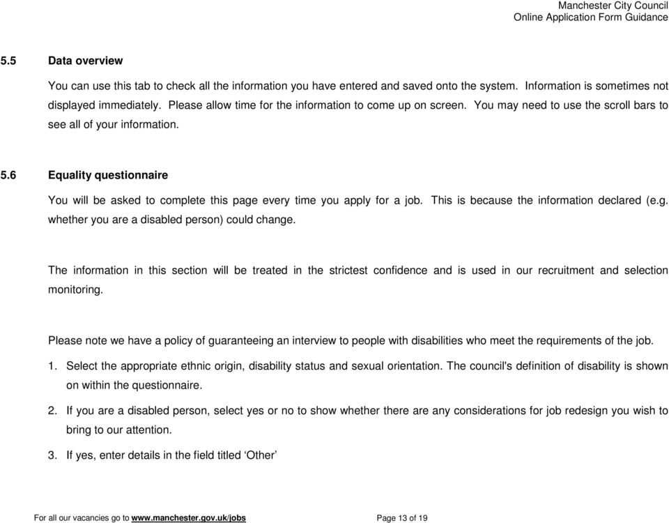 6 Equality questionnaire You will be asked to complete this page every time you apply for a job. This is because the information declared (e.g. whether you are a disabled person) could change.