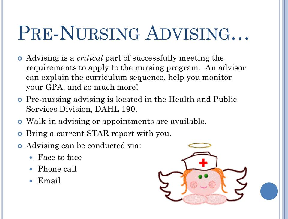 Pre-nursing advising is located in the Health and Public Services Division, DAHL 190.