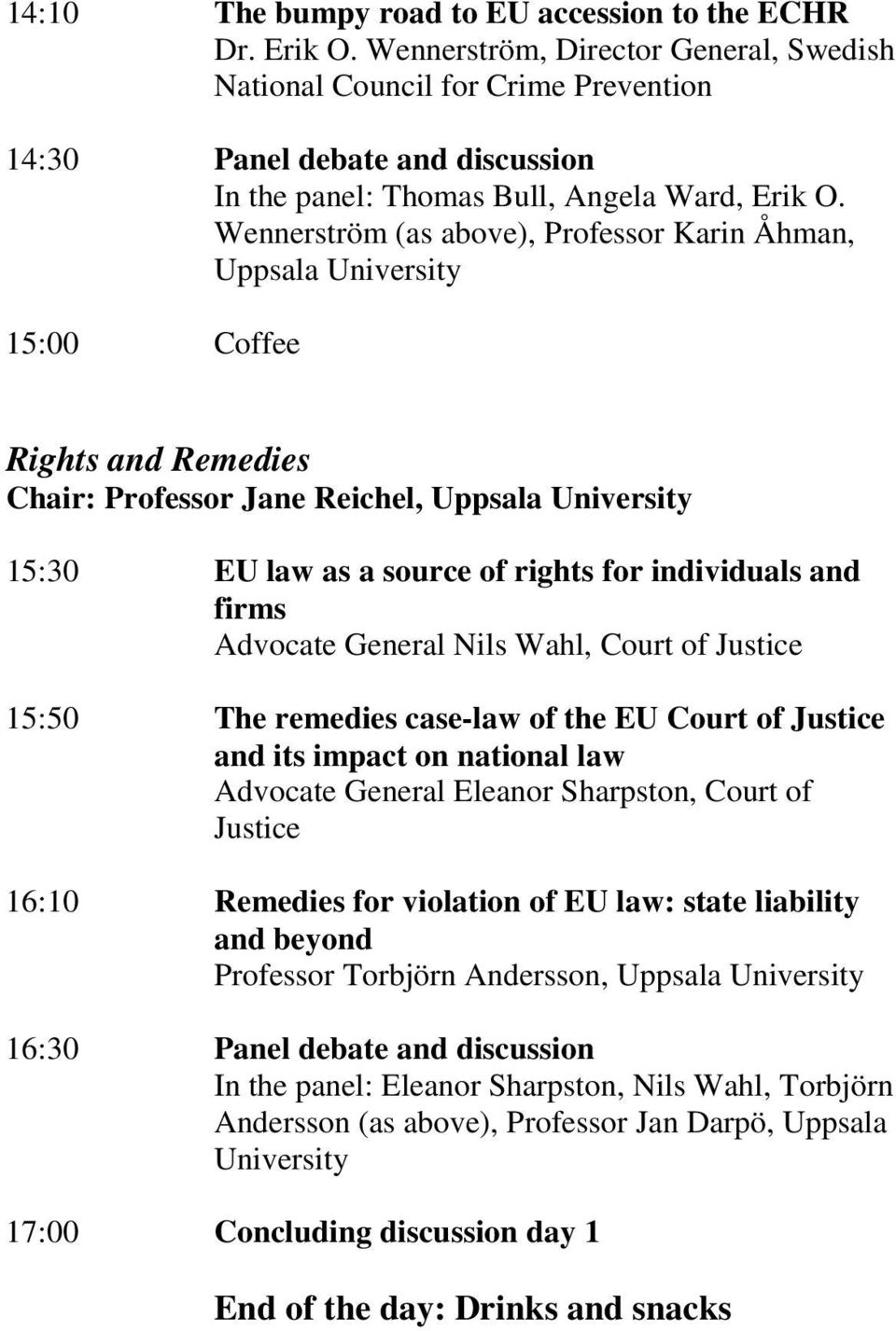 Wennerström (as above), Professor Karin Åhman, Uppsala University 15:00 Coffee Rights and Remedies Chair: Professor Jane Reichel, Uppsala University 15:30 EU law as a source of rights for individuals
