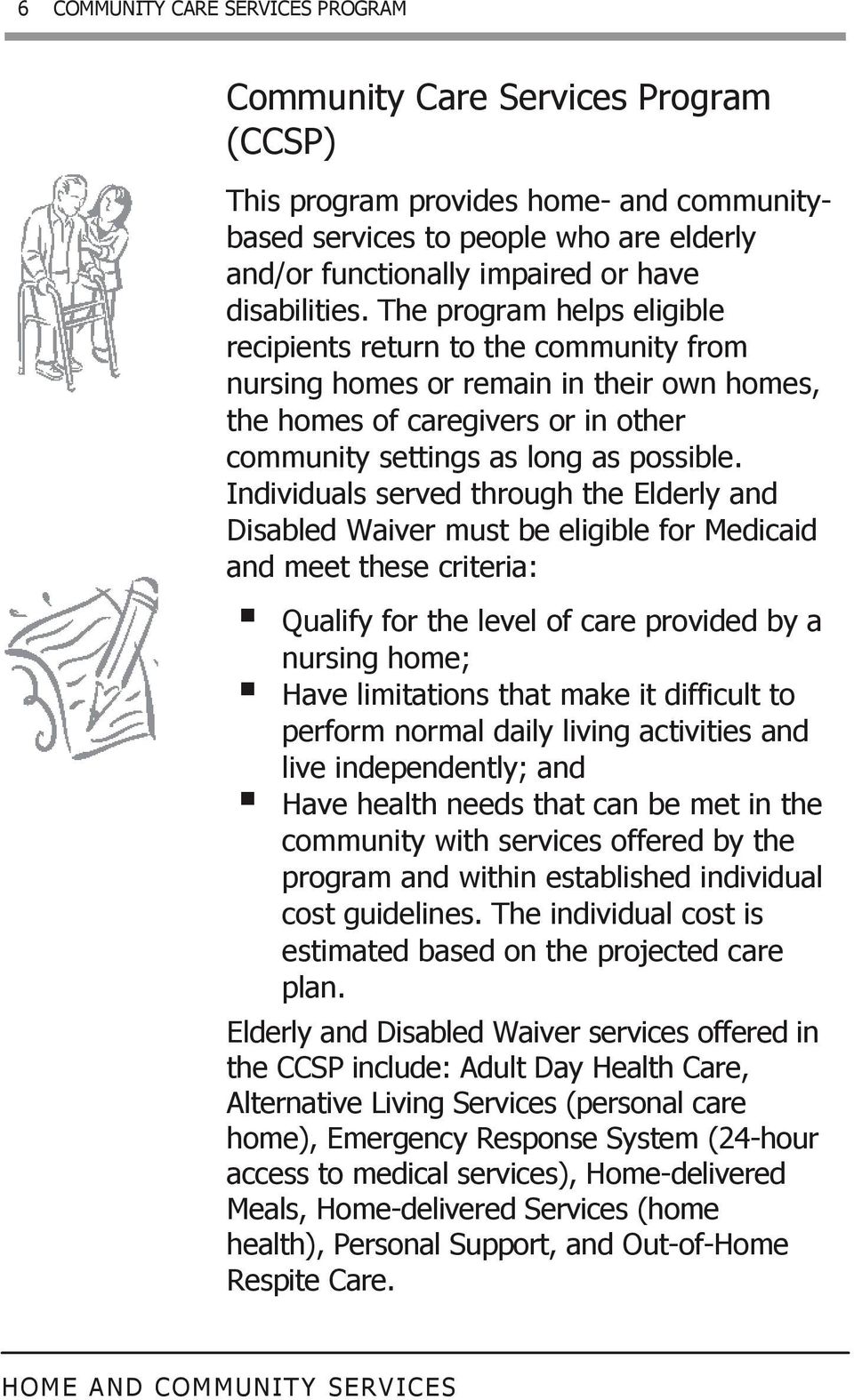 Individuals served through the Elderly and Disabled Waiver must be eligible for Medicaid and meet these criteria: Qualify for the level of care provided by a nursing home; Have limitations that make