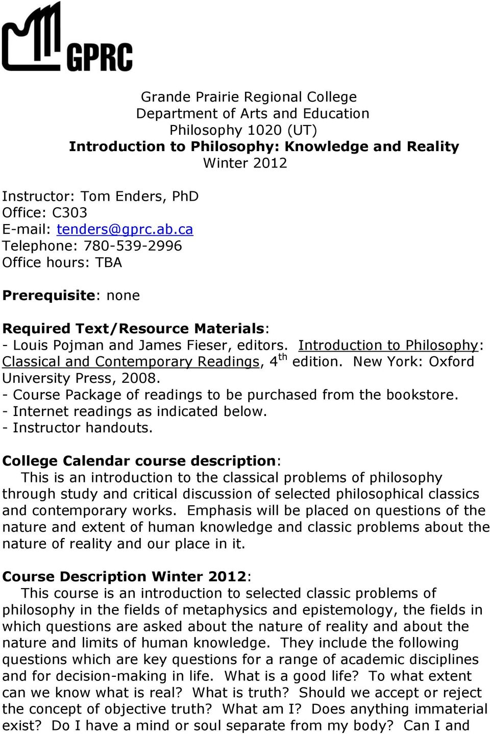 Introduction to Philosophy: Classical and Contemporary Readings, 4 th edition. New York: Oxford University Press, 2008. - Course Package of readings to be purchased from the bookstore.