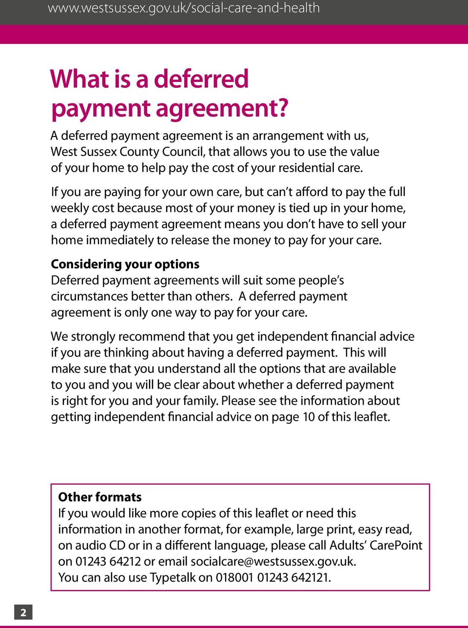 If you are paying for your own care, but can t afford to pay the full weekly cost because most of your money is tied up in your home, a deferred payment agreement means you don t have to sell your