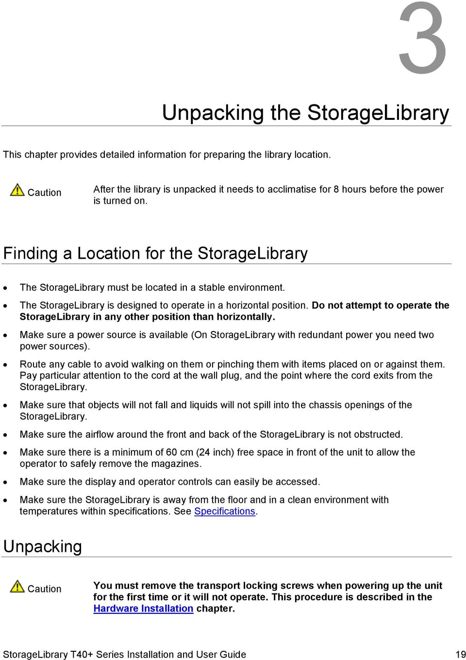 Finding a Location for the StorageLibrary The StorageLibrary must be located in a stable environment. The StorageLibrary is designed to operate in a horizontal position.