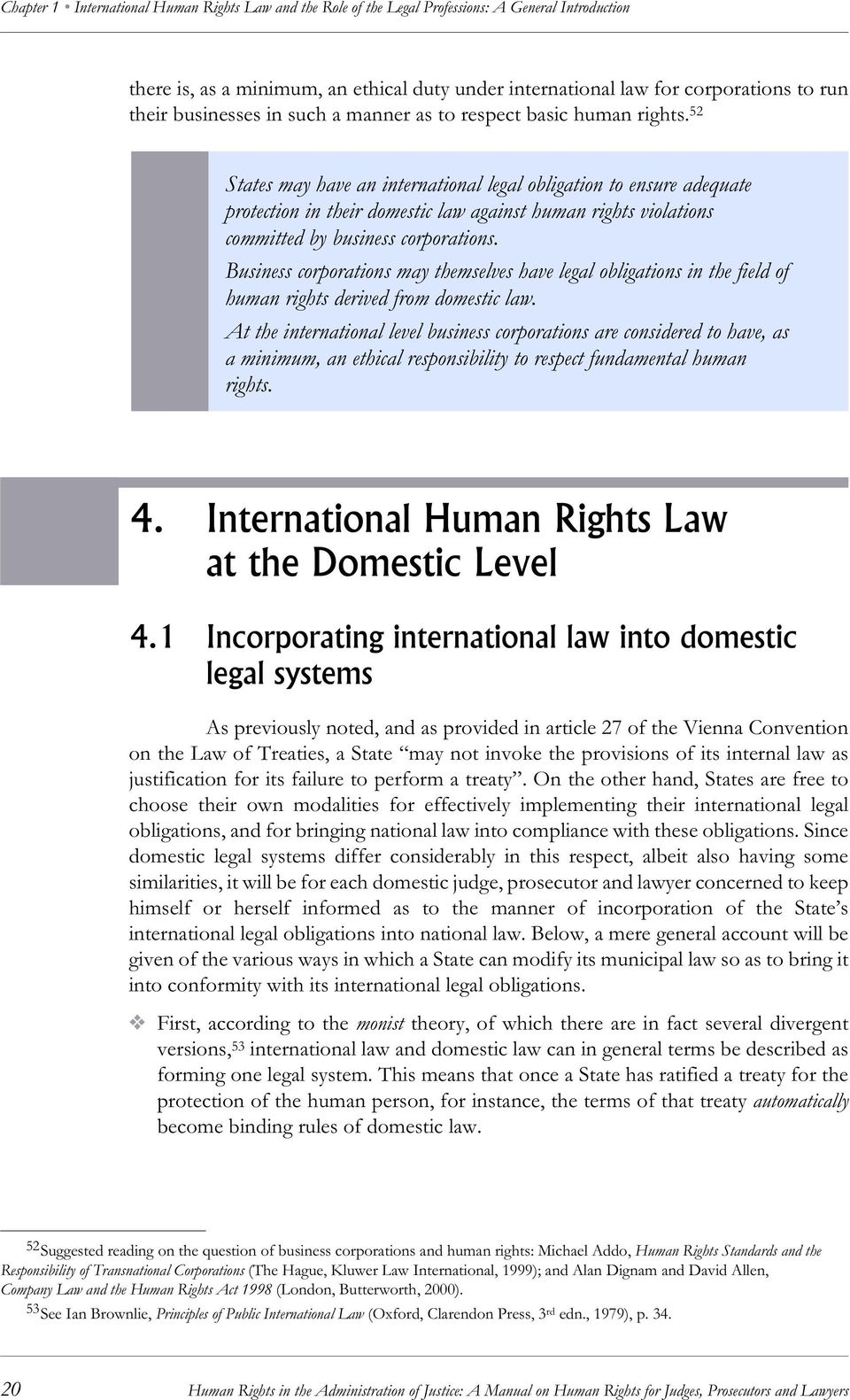 Business corporations may themselves have legal obligations in the field of human rights derived from domestic law.