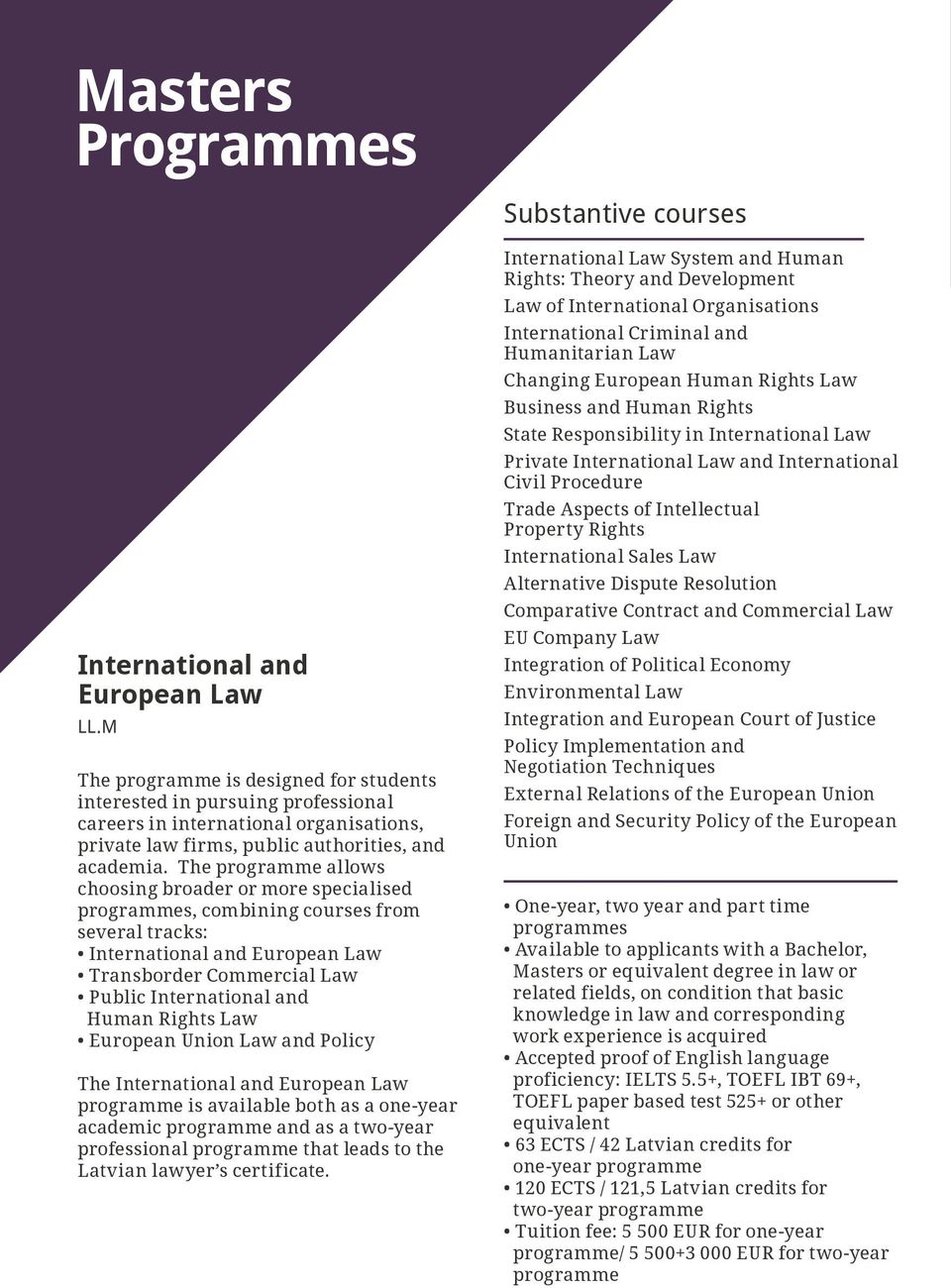 The programme allows choosing broader or more specialised programmes, combining courses from several tracks: International and European Law Transborder Commercial Law Public International and Human