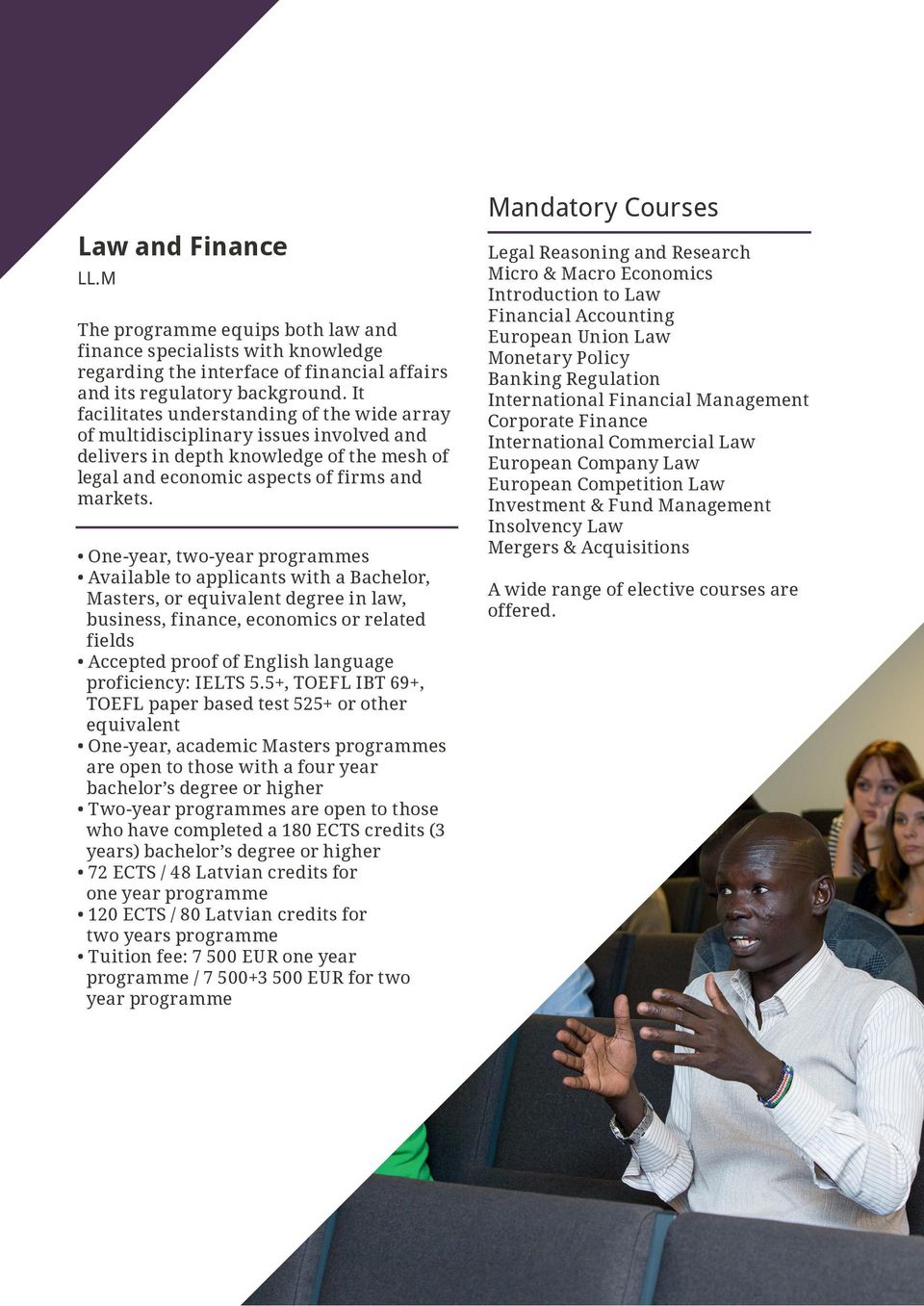 One-year, two-year programmes Available to applicants with a Bachelor, Masters, or equivalent degree in law, business, finance, economics or related fields Accepted proof of English language