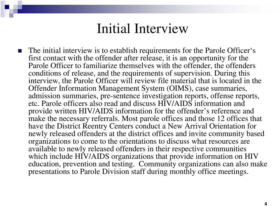 During this interview, the Parole Officer will review file material that is located in the Offender Information Management System (OIMS), case summaries, admission summaries, pre-sentence