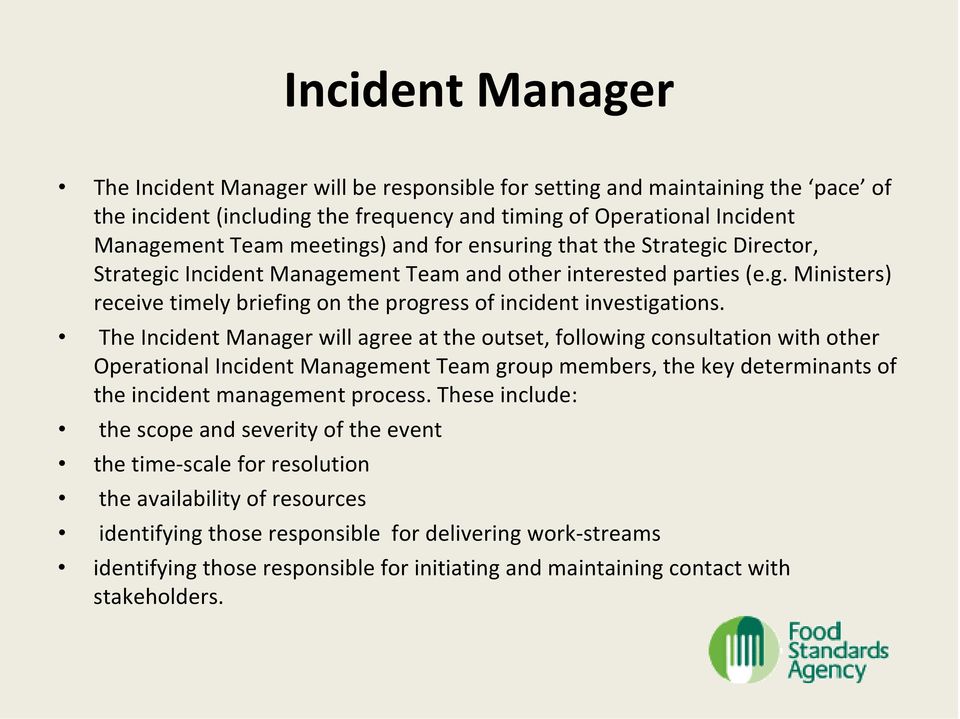 The Incident Manager will agree at the outset, following consultation with other Operational Incident Management Team group members, the key determinants of the incident management process.