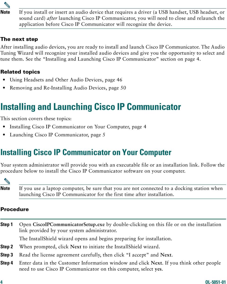 The Audio Tuning Wizard will recognize your installed audio devices and give you the opportunity to select and tune them. See the Installing and Launching Cisco IP Communicator section on page 4.