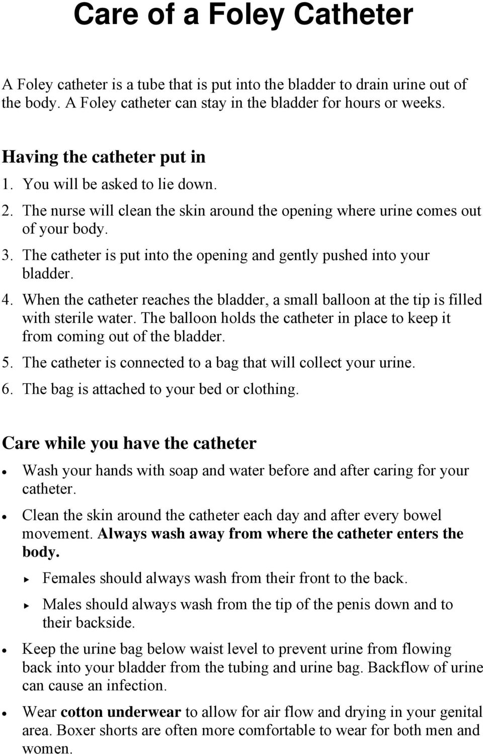 The catheter is put into the opening and gently pushed into your bladder. 4. When the catheter reaches the bladder, a small balloon at the tip is filled with sterile water.