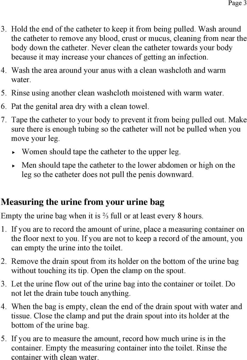 Rinse using another clean washcloth moistened with warm water. 6. Pat the genital area dry with a clean towel. 7. Tape the catheter to your body to prevent it from being pulled out.