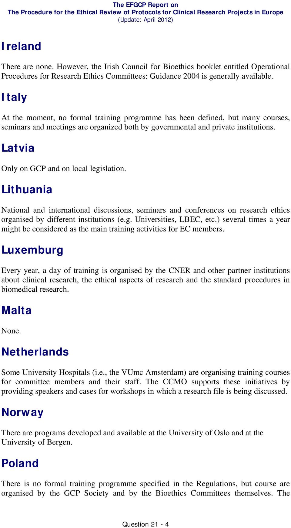 Latvia Only on GCP and on local legislation. Lithuania National and international discussions, seminars and conferences on research ethics organised by different institutions (e.g. Universities, LBEC, etc.