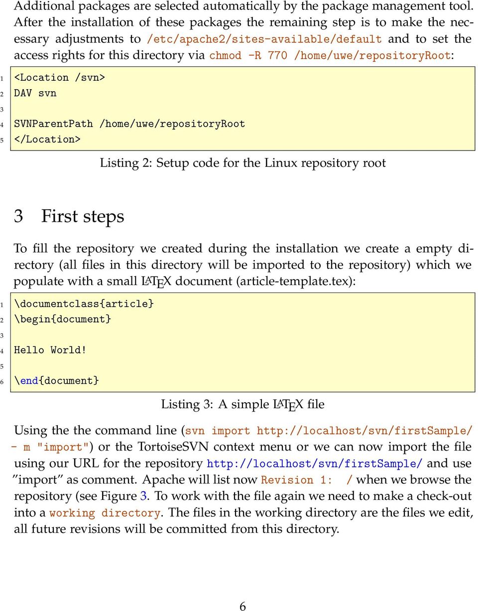 770 /home/uwe/repositoryroot: 1 <Location /svn> 2 DAV svn 3 4 SVNParentPath /home/uwe/repositoryroot 5 </Location> Listing 2: Setup code for the Linux repository root 3 First steps To fill the