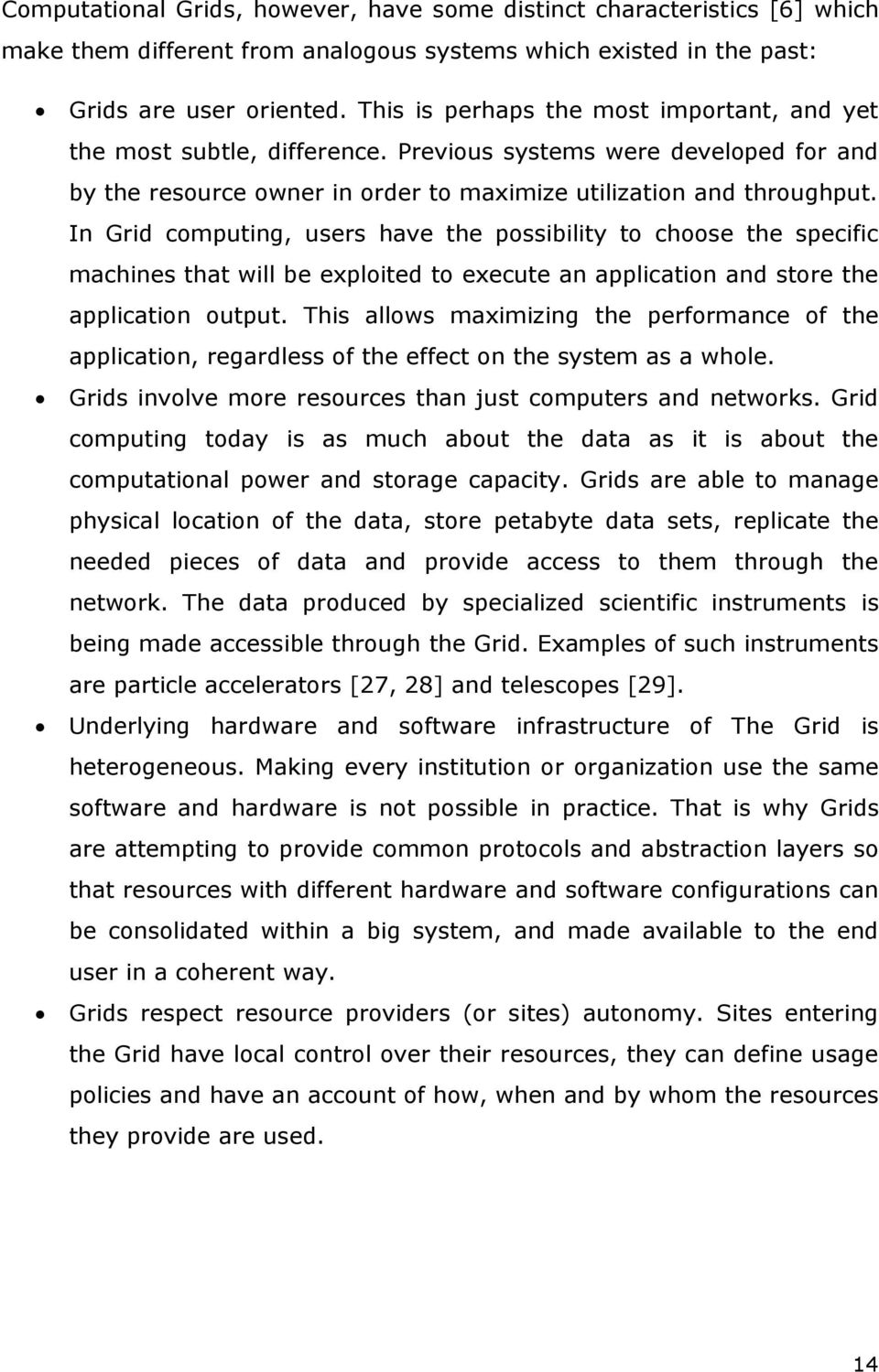 In Grid computing, users have the possibility to choose the specific machines that will be exploited to execute an application and store the application output.