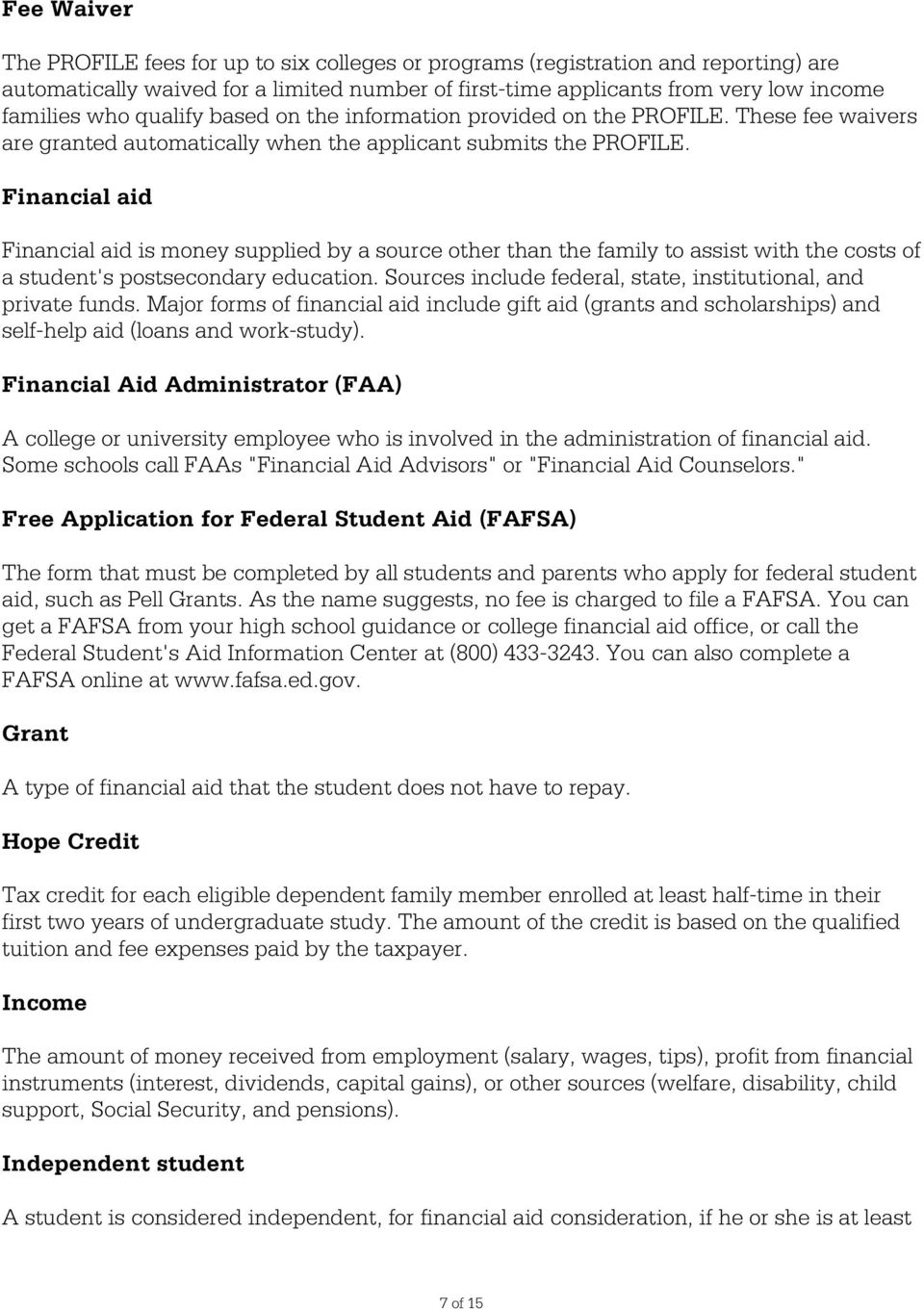 Financial aid Financial aid is money supplied by a source other than the family to assist with the costs of a student's postsecondary education.