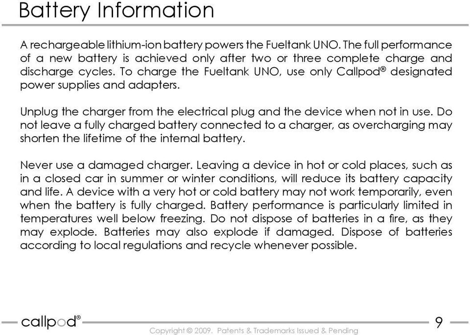 Do not leave a fully charged battery connected to a charger, as overcharging may shorten the lifetime of the internal battery. Never use a damaged charger.