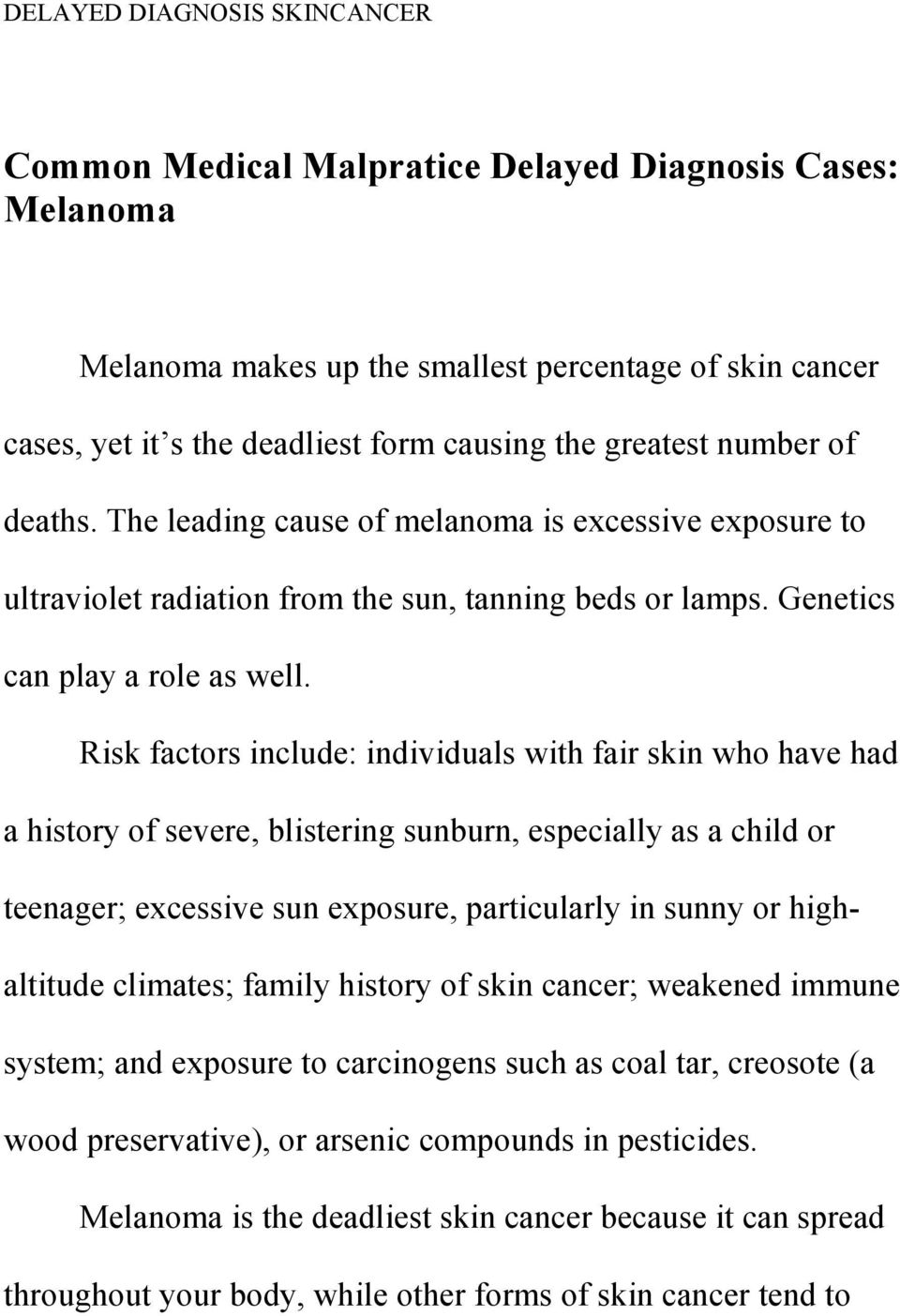 Risk factors include: individuals with fair skin who have had a history of severe, blistering sunburn, especially as a child or teenager; excessive sun exposure, particularly in sunny or highaltitude
