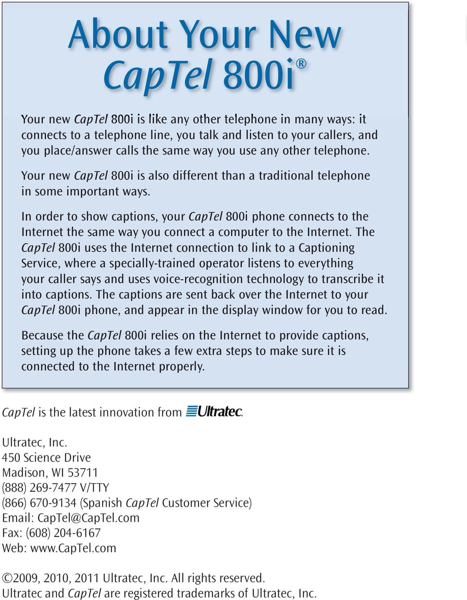 In order to show captions, your CapTel 800i phone connects to the Internet the same way you connect a computer to the Internet.