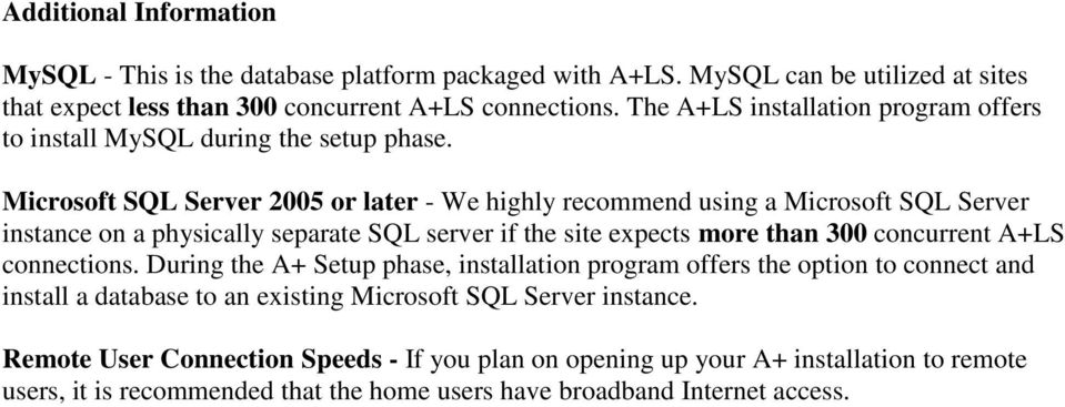 Microsoft SQL Server 2005 or later - We highly recommend using a Microsoft SQL Server instance on a physically separate SQL server if the site expects more than 300 concurrent A+LS