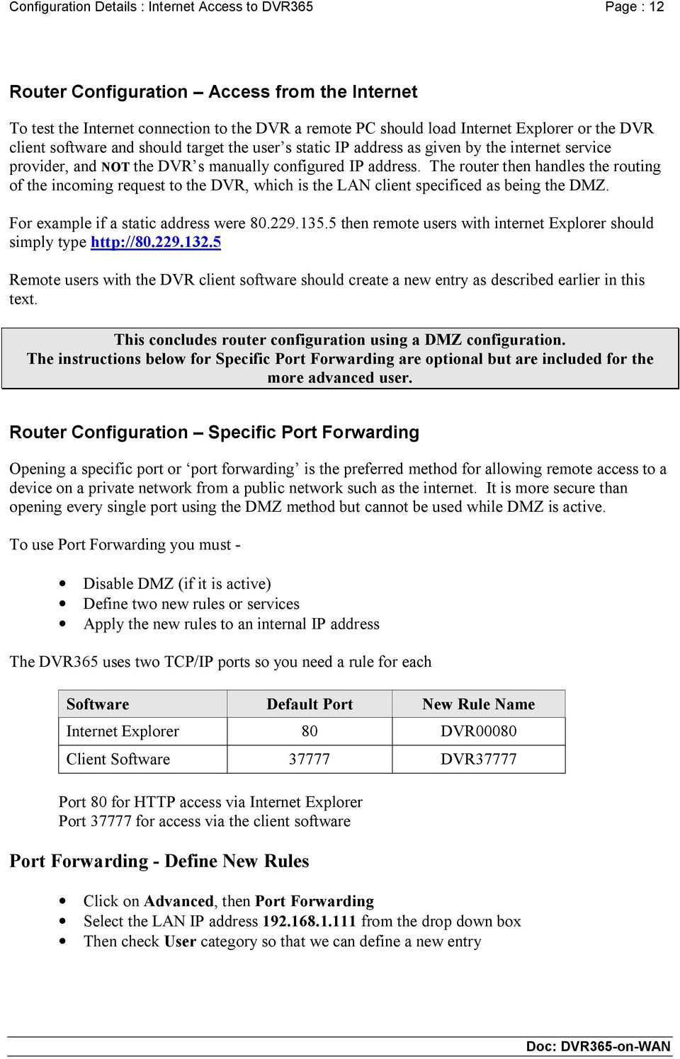 The router then handles the routing of the incoming request to the DVR, which is the LAN client specificed as being the DMZ. For example if a static address were 80.229.135.