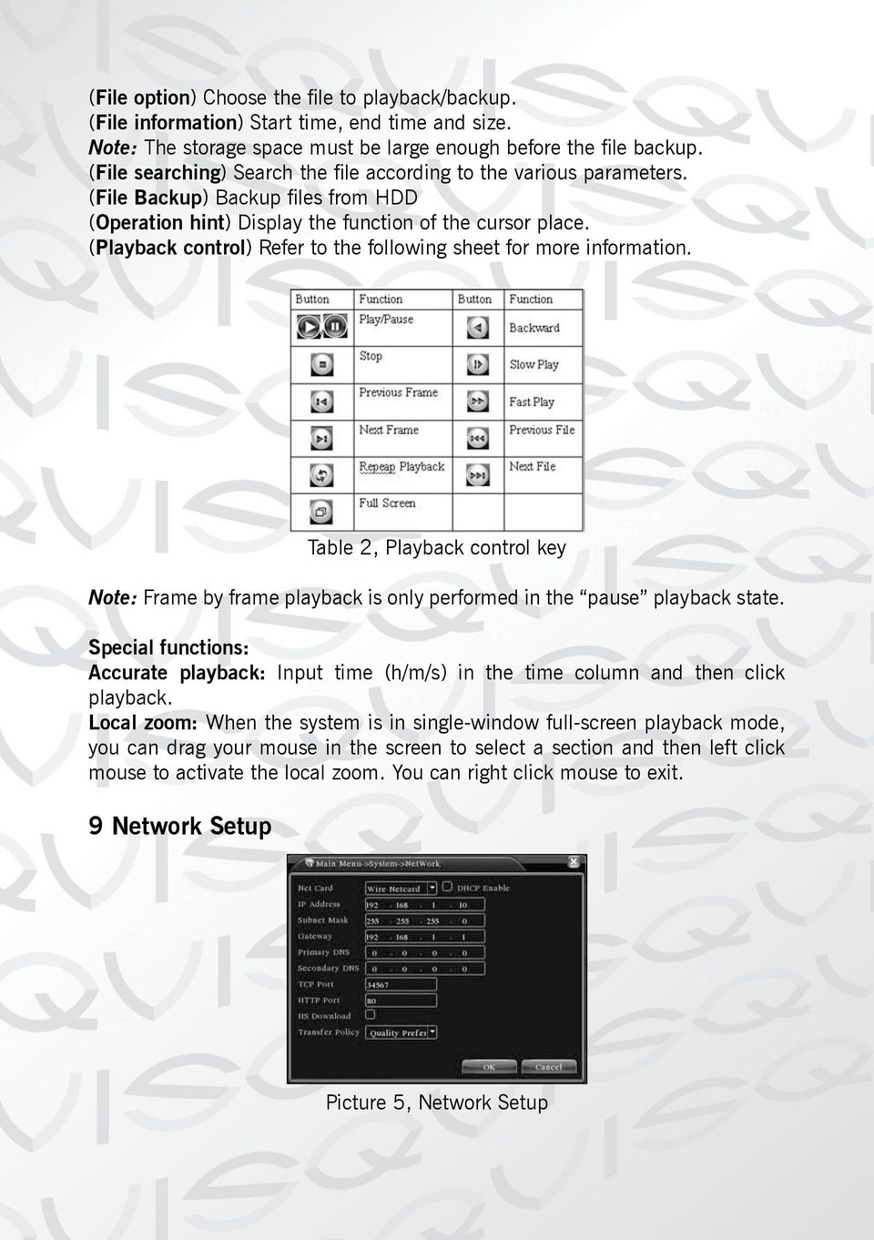 (Playback control) Refer to the following sheet for more information. Table 2, Playback control key Note: Frame by frame playback is only performed in the pause playback state.