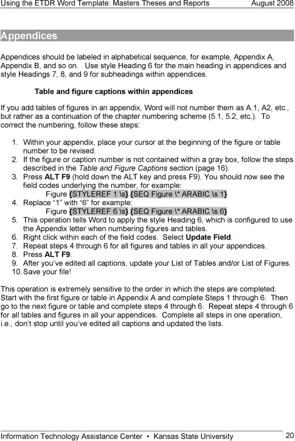 Table and figure captions within appendices If you add tables of figures in an appendix, Word will not number them as A.1, A2, etc., but rather as a continuation of the chapter numbering scheme (5.