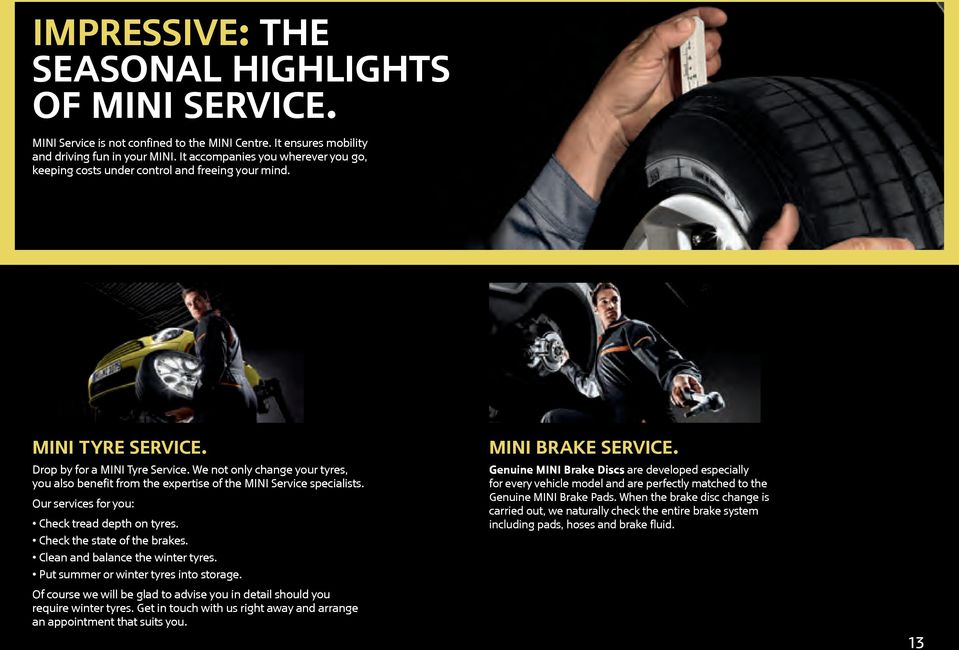 We not only change your tyres, you also benefit from the expertise of the MINI Service specialists. Our services for you: Check tread depth on tyres. Check the state of the brakes.