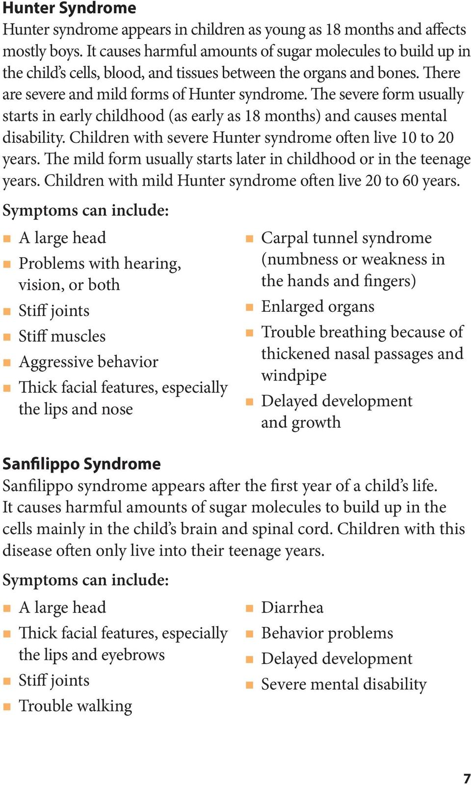 The severe form usually starts in early childhood (as early as 18 months) and causes mental disability. Children with severe Hunter syndrome often live 10 to 20 years.
