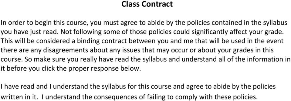 This will be considered a binding contract between you and me that will be used in the event there are any disagreements about any issues that may occur or about your grades in